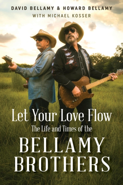 Let Your Love Flow : The Life and Times of the Bellamy Brothers, EPUB eBook