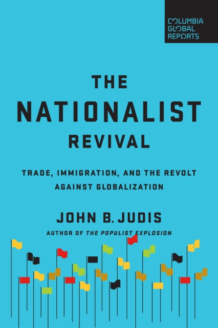 The Nationalist Revival : Trade, Immigration, and the Revolt Against Globalization, Paperback / softback Book