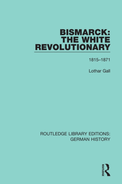Bismarck: The White Revolutionary : Volume 1 1815-1871, PDF eBook