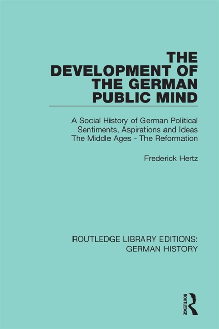 The Development of the German Public Mind : Volume 1 A Social History of German Political Sentiments, Aspirations and Ideas The Middle Ages - The Reformation, PDF eBook