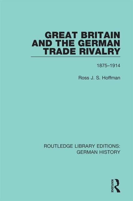 Great Britain and the German Trade Rivalry : 1875-1914, PDF eBook