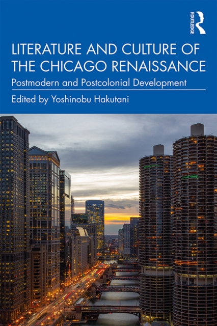 Literature and Culture of the Chicago Renaissance : Postmodern and Postcolonial Development, PDF eBook