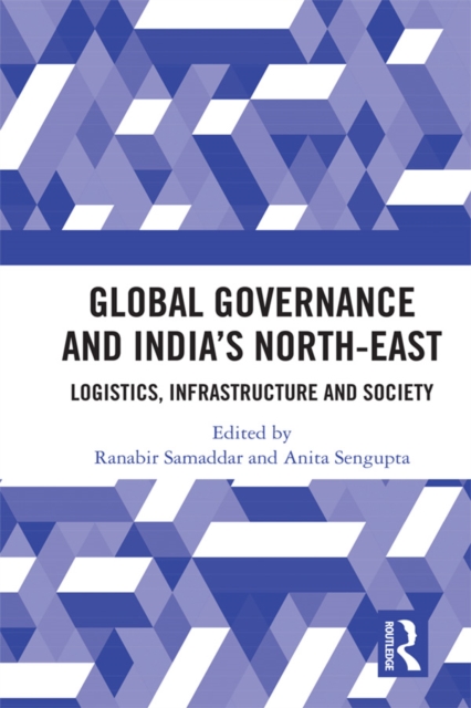 Global Governance and India's North-East : Logistics, Infrastructure and Society, PDF eBook