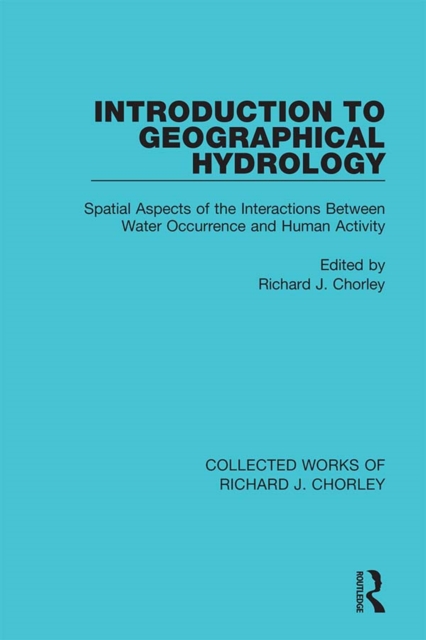 Introduction to Geographical Hydrology : Spatial Aspects of the Interactions Between Water Occurrence and Human Activity, EPUB eBook