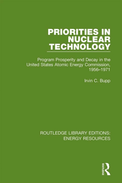 Priorities in Nuclear Technology : Program Prosperity and Decay in the United States Atomic Energy Commission, 1956-1971, EPUB eBook