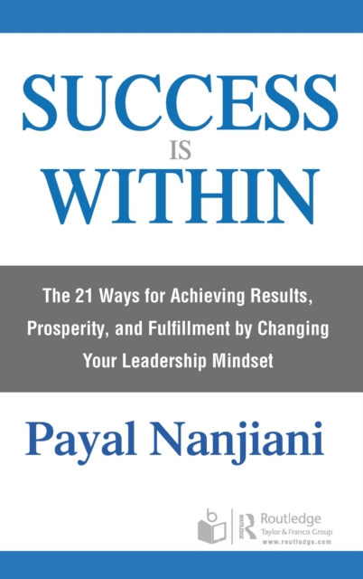 Success Is Within : The 21 Ways for Achieving Results, Prosperity, and Fulfillment by Changing Your Leadership Mindset, EPUB eBook