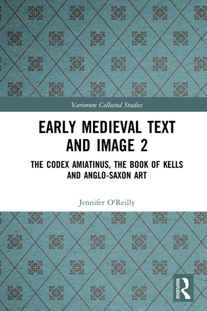 Early Medieval Text and Image Volume 2 : The Codex Amiatinus, the Book of Kells and Anglo-Saxon Art, EPUB eBook