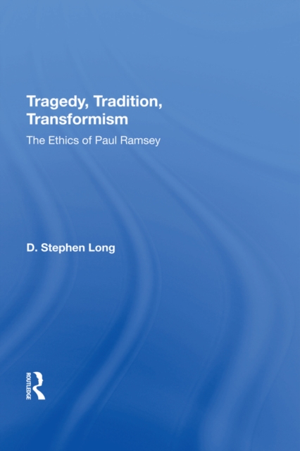 Tragedy, Tradition, Transformism : The Ethics Of Paul Ramsey, EPUB eBook