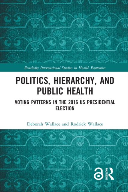 Politics, Hierarchy, and Public Health : Voting Patterns in the 2016 US Presidential Election, EPUB eBook