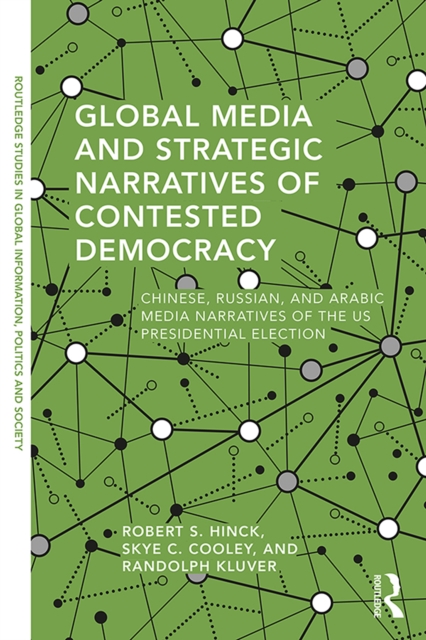 Global Media and Strategic Narratives of Contested Democracy : Chinese, Russian, and Arabic Media Narratives of the US Presidential Election, EPUB eBook
