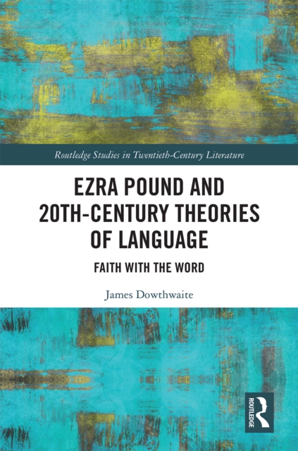 Ezra Pound and 20th-Century Theories of Language : Faith with the Word, EPUB eBook