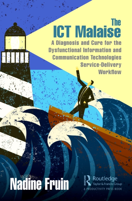 The ICT Malaise : A Diagnosis and Cure for the Dysfunctional Information and Communication Technologies Service-Delivery Workflow, EPUB eBook