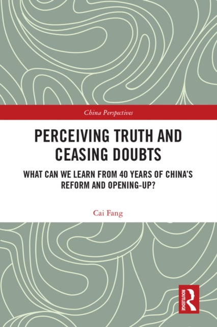 Perceiving Truth and Ceasing Doubts : What Can We Learn from 40 Years of China's Reform and Opening-Up?, EPUB eBook