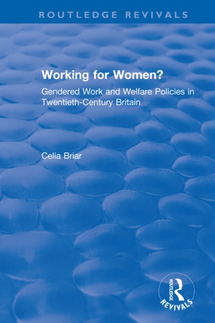 Working for Women? : Gendered Work and Welfare Policies in Twentieth-Century Britain, EPUB eBook