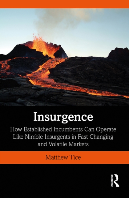 Insurgence : How Established Incumbents Can Operate Like Nimble Insurgents in Fast Changing and Volatile Markets, PDF eBook