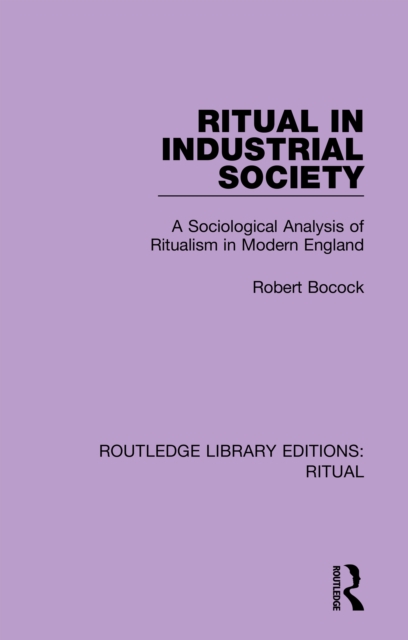 Ritual in Industrial Society : A Sociological Analysis of Ritualism in Modern England, PDF eBook