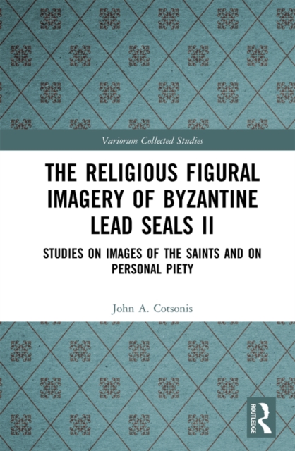 The Religious Figural Imagery of Byzantine Lead Seals II : Studies on Images of the Saints and on Personal Piety, PDF eBook