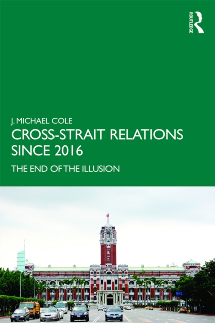 Cross-Strait Relations Since 2016 : The End of the Illusion, EPUB eBook