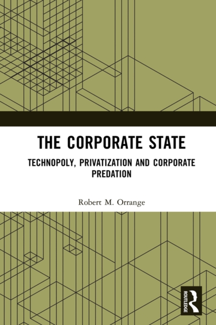 The Corporate State : Technopoly, Privatization and Corporate Predation, PDF eBook