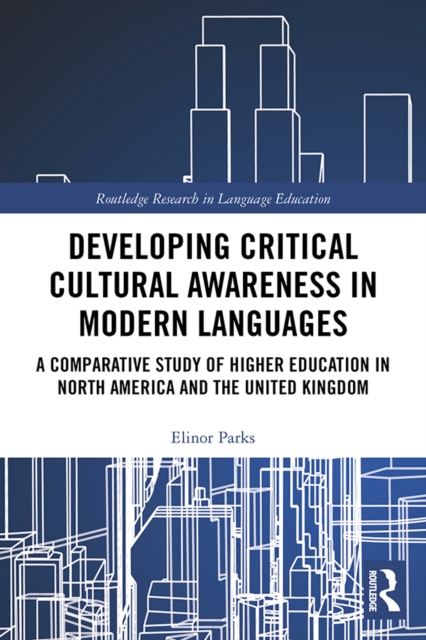 Developing Critical Cultural Awareness in Modern Languages : A Comparative Study of Higher Education in North America and the United Kingdom, PDF eBook