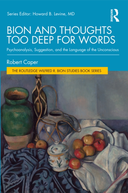 Bion and Thoughts Too Deep for Words : Psychoanalysis, Suggestion, and the Language of the Unconscious, PDF eBook