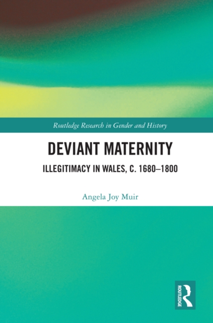 Deviant Maternity : Illegitimacy in Wales, c. 1680–1800, PDF eBook