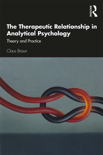 The Therapeutic Relationship in Analytical Psychology : Theory and Practice, PDF eBook