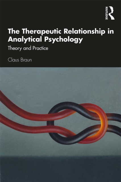 The Therapeutic Relationship in Analytical Psychology : Theory and Practice, EPUB eBook