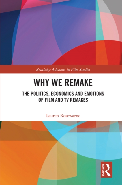 Why We Remake : The Politics, Economics and Emotions of Film and TV Remakes, PDF eBook