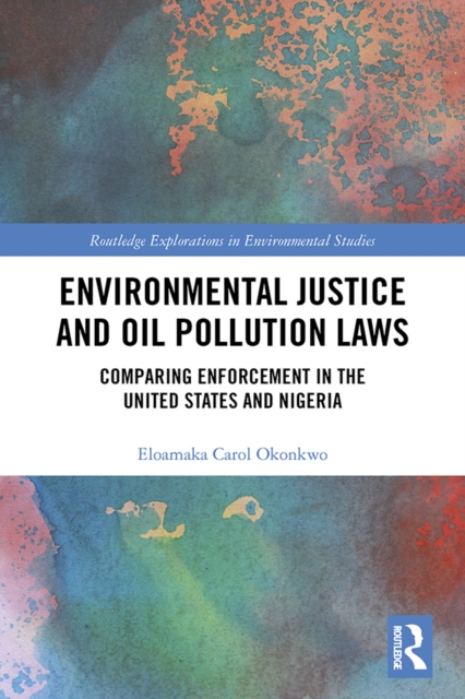 Environmental Justice and Oil Pollution Laws : Comparing Enforcement in the United States and Nigeria, PDF eBook