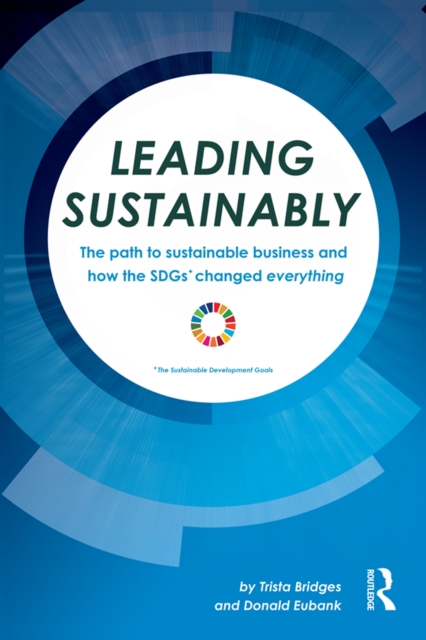 Leading Sustainably : The Path to Sustainable Business and How the SDGs Changed Everything, EPUB eBook