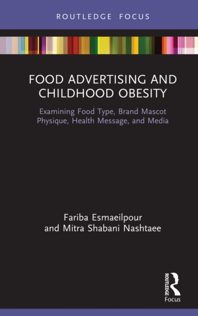 Food Advertising and Childhood Obesity : Examining Food Type, Brand Mascot Physique, Health Message, and Media, PDF eBook