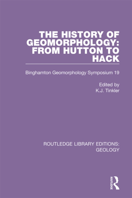The History of Geomorphology : From Hutton to Hack: Binghamton Geomorphology Symposium 19, EPUB eBook