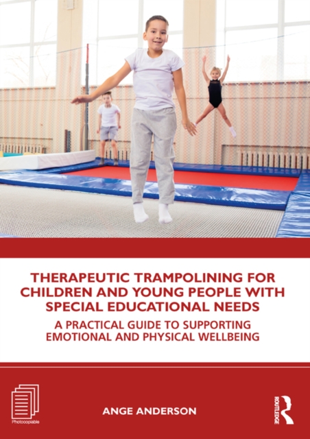 Therapeutic Trampolining for Children and Young People with Special Educational Needs : A Practical Guide to Supporting Emotional and Physical Wellbeing, PDF eBook