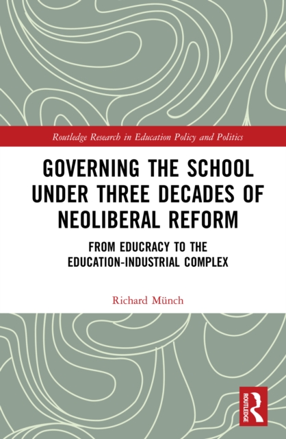Governing the School under Three Decades of Neoliberal Reform : From Educracy to the Education-Industrial Complex, EPUB eBook