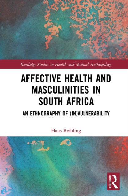 Affective Health and Masculinities in South Africa : An Ethnography of (In)vulnerability, PDF eBook