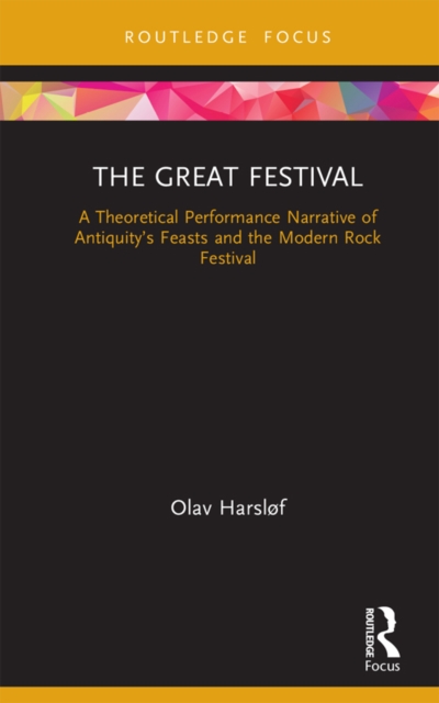 The Great Festival : A Theoretical Performance Narrative of Antiquity's Feasts and the Modern Rock Festival, EPUB eBook