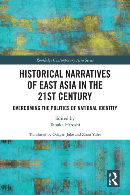 Historical Narratives of East Asia in the 21st Century : Overcoming the Politics of National Identity, PDF eBook