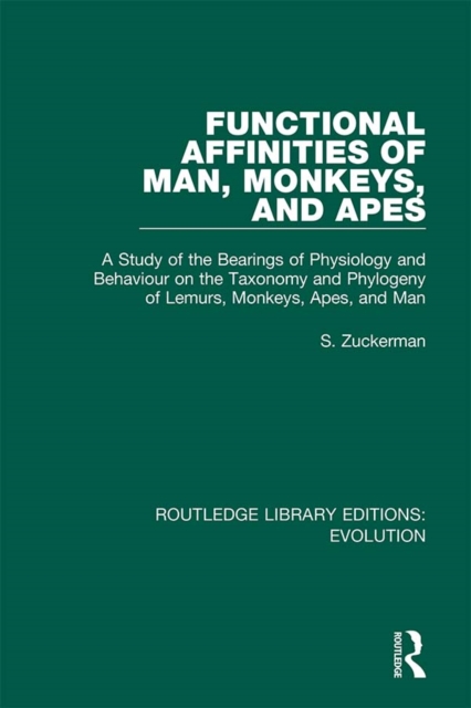 Functional Affinities of Man, Monkeys, and Apes : A Study of the Bearings of Physiology and Behaviour on the Taxonomy and Phylogeny of Lemurs, Monkeys, Apes, and Man, PDF eBook