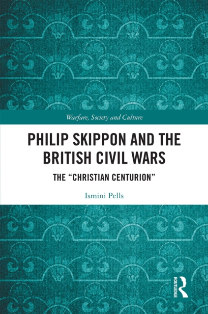 Philip Skippon and the British Civil Wars : The "Christian Centurion", PDF eBook