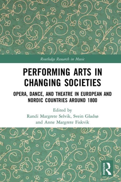 Performing Arts in Changing Societies : Opera, Dance, and Theatre in European and Nordic Countries around 1800, EPUB eBook