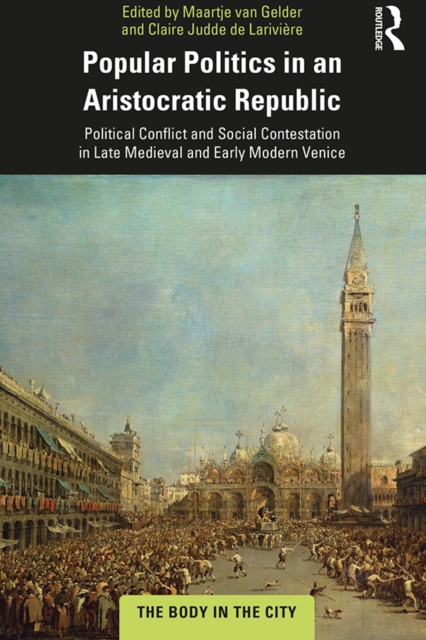 Popular Politics in an Aristocratic Republic : Political Conflict and Social Contestation in Late Medieval and Early Modern Venice, EPUB eBook