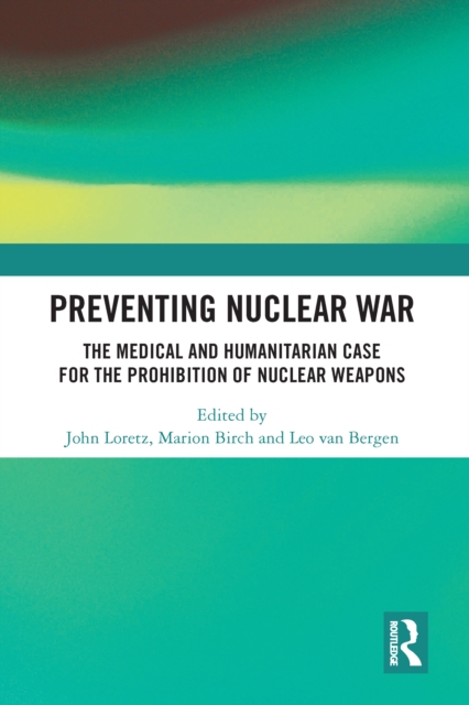 Preventing Nuclear War : The Medical and Humanitarian Case for the Prohibition of Nuclear Weapons, PDF eBook