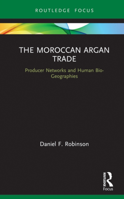The Moroccan Argan Trade : Producer Networks and Human Bio-Geographies, PDF eBook