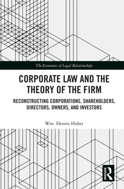 Corporate Law and the Theory of the Firm : Reconstructing Corporations, Shareholders, Directors, Owners, and Investors, PDF eBook