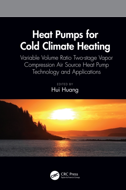 Heat Pumps for Cold Climate Heating : Variable Volume Ratio Two-stage Vapor Compression Air Source Heat Pump Technology and Applications, EPUB eBook
