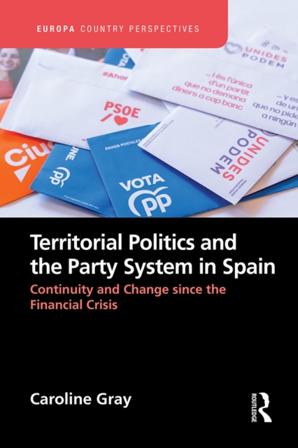 Territorial Politics and the Party System in Spain: : Continuity and change since the financial crisis, PDF eBook