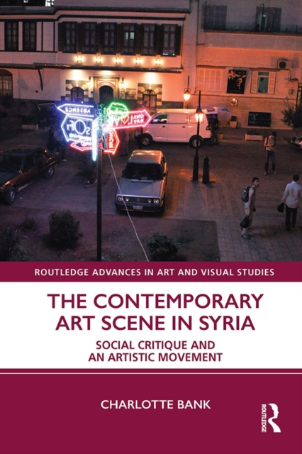 The Contemporary Art Scene in Syria : Social Critique and an Artistic Movement, EPUB eBook