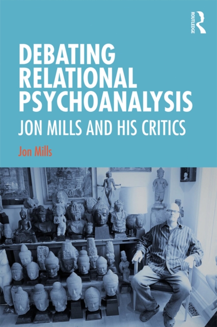 Debating Relational Psychoanalysis : Jon Mills and his Critics, PDF eBook