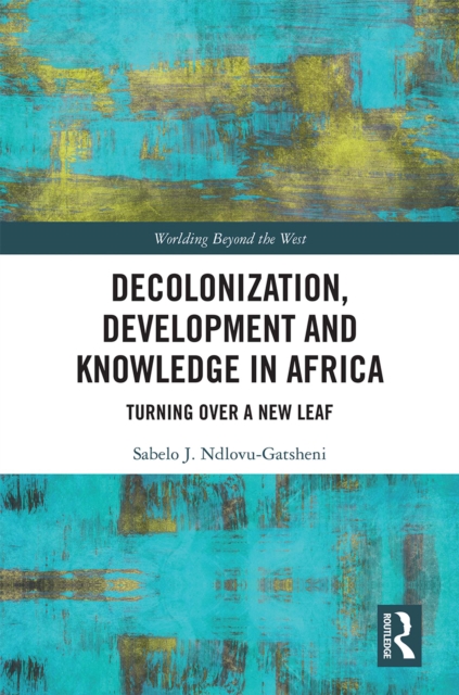 Decolonization, Development and Knowledge in Africa : Turning Over a New Leaf, PDF eBook